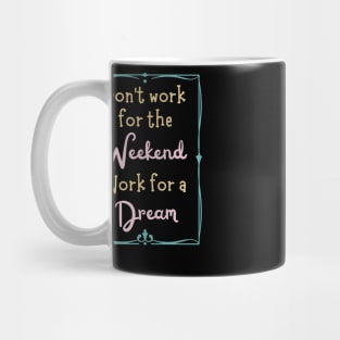 Don't Work For The Weekend, Work For A Dream Mug